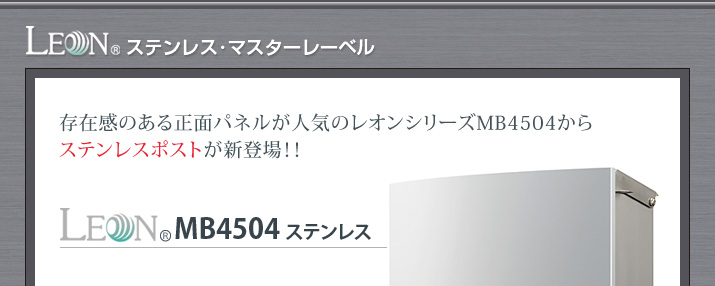 存在感のある正面パネルが人気のレオンシリーズMB4504からステンレスポストが新登場！！